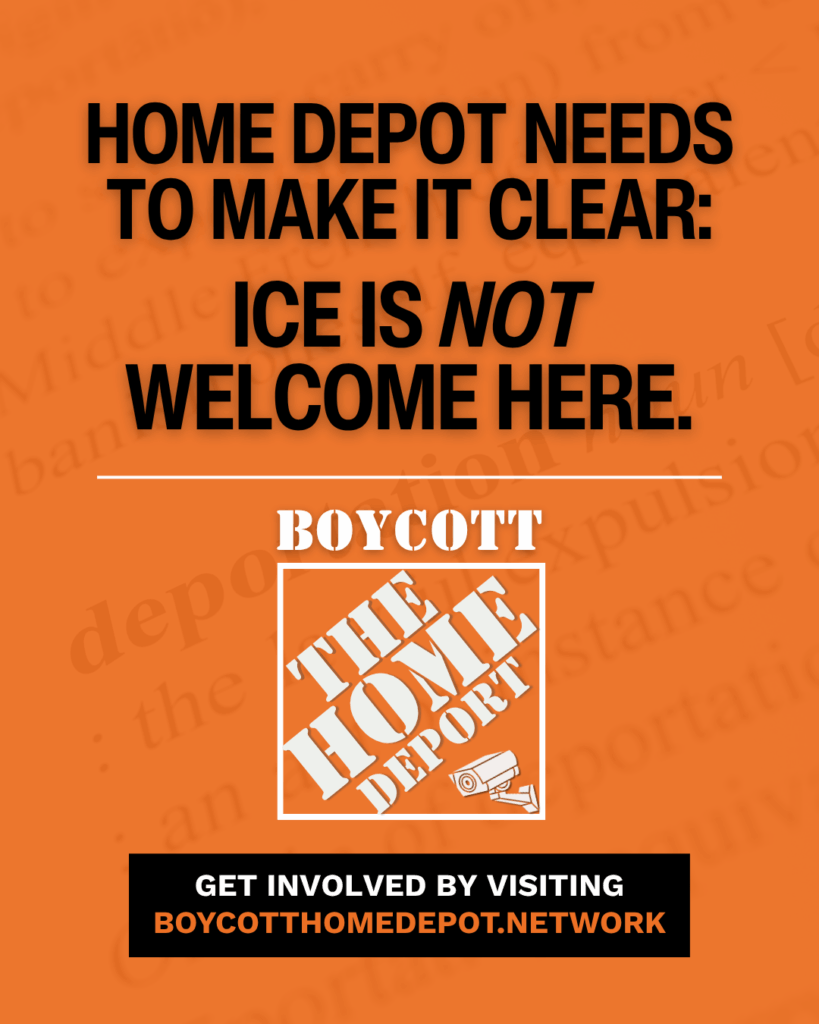 Home Depot needs to make it clear: ICE is NOT welcome here Boycott The Home Depot Get involved by visiting Boycotthomedepot.network