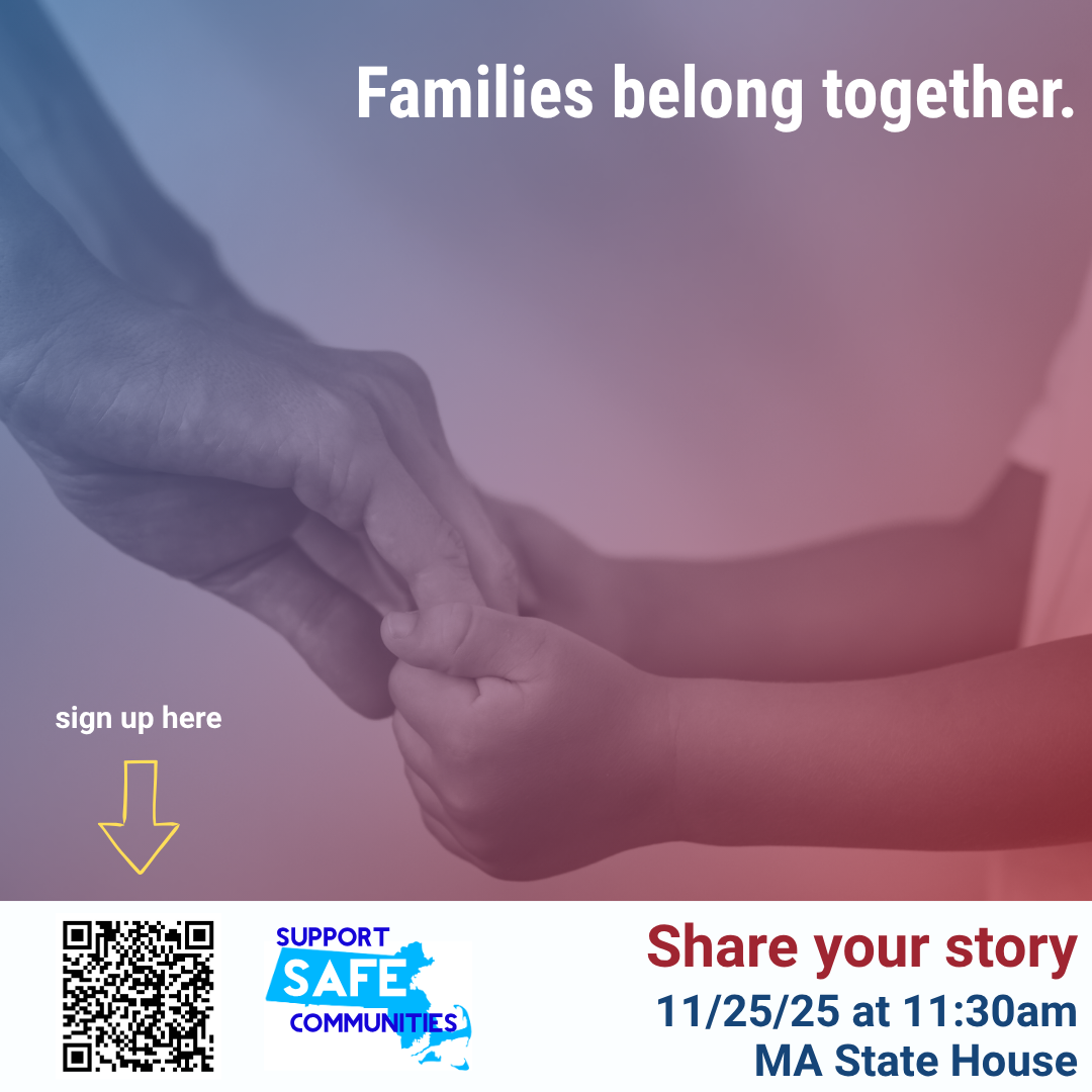 Families belong together. Support the Safe Communities Act. Sign up here - Share Your Story 11/25/25 at 11:30am MA State House