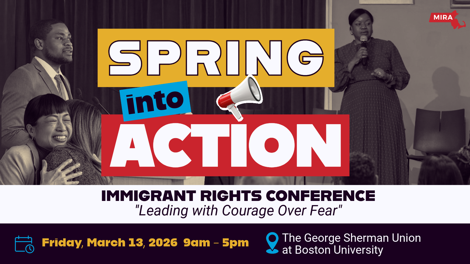 Spring into Action Immigrant Rights Conference "Leading with Courage Over Fear" Friday March 13, 2026 9am-5pm The George Sherman Union at Boston University