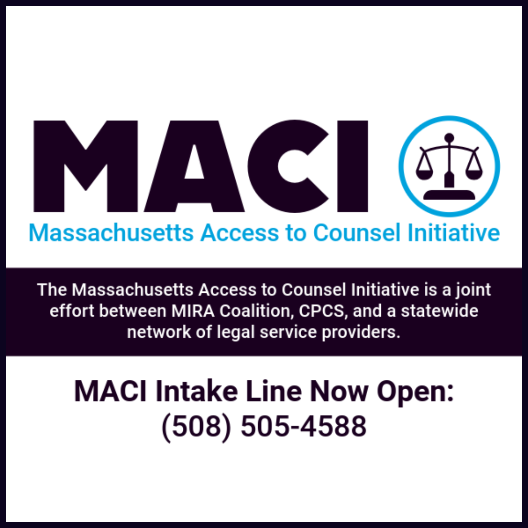 MACI Massachusetts Access to Counsel Initiative The Massachusetts Access to Counsel Initiative is a joint effort between MIRA Coalition, CPCS, and a statewide network of legal organizations. MACI Intake Line Now open 508-505-4588