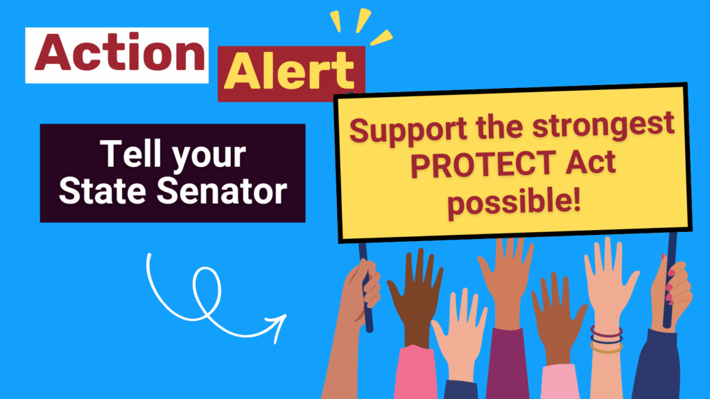 Action Alert Tell your State Senator: Support the strongest possible PROTECT Act!