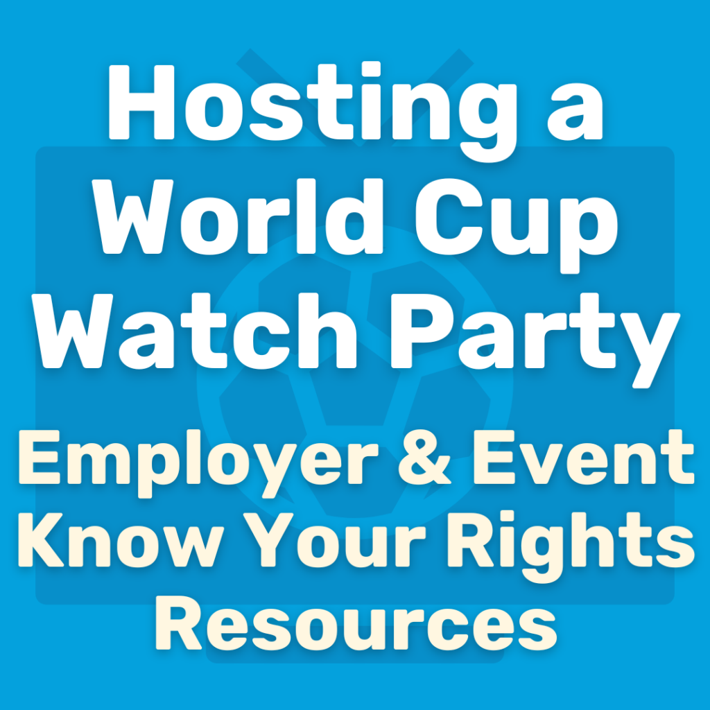 Hosting a World Cup Watch Party - Employer and Event Know Your Rights Resources