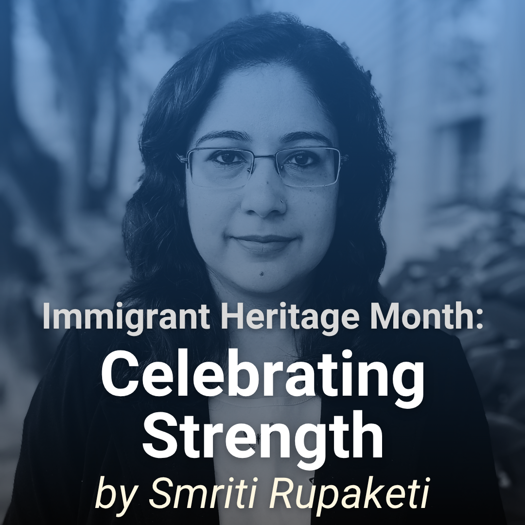 Immigrant Heritage Month: Celebrating Strength by Smriti Rupaketi