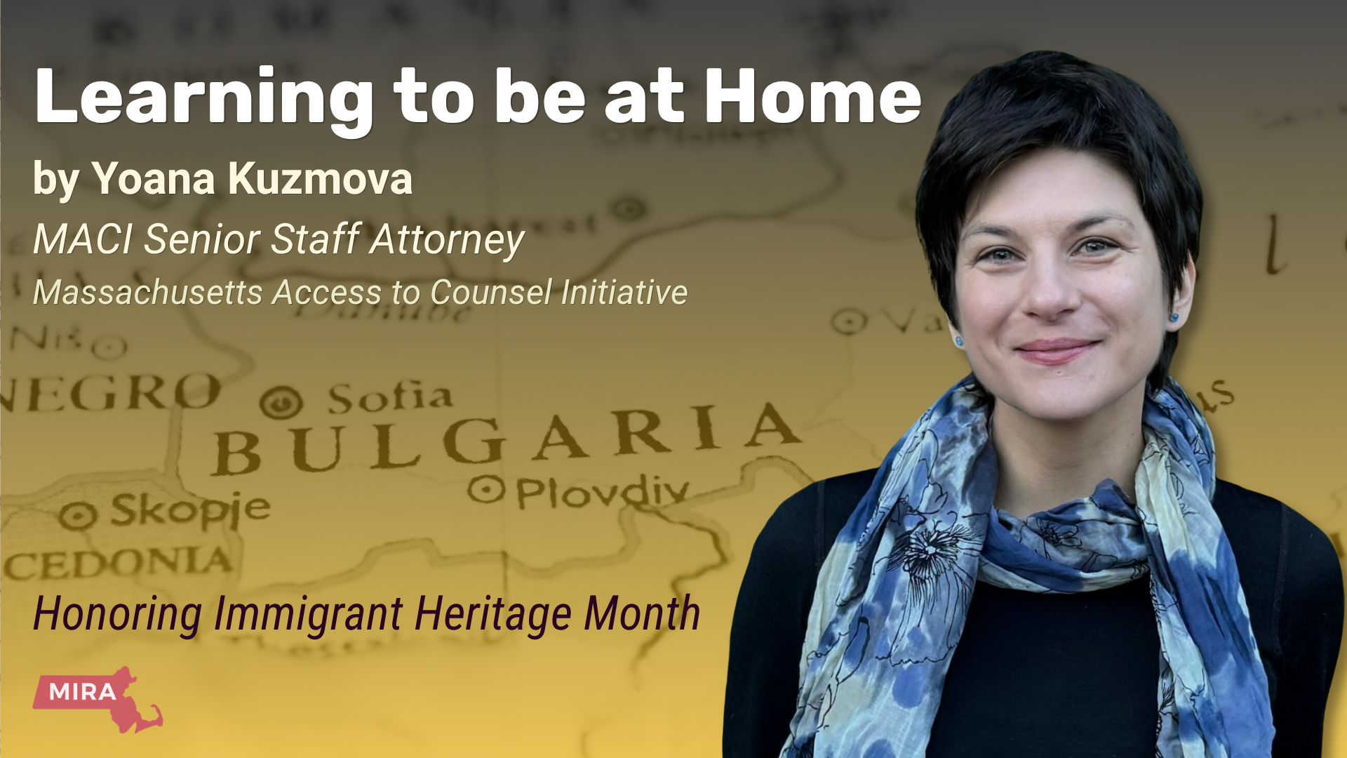 Learning to be at Home by Yoana Kuzmova MACI Senior Staff Attorney Masschusetts Access to COunsel Initiative Honoring Immigrant Heritage Month