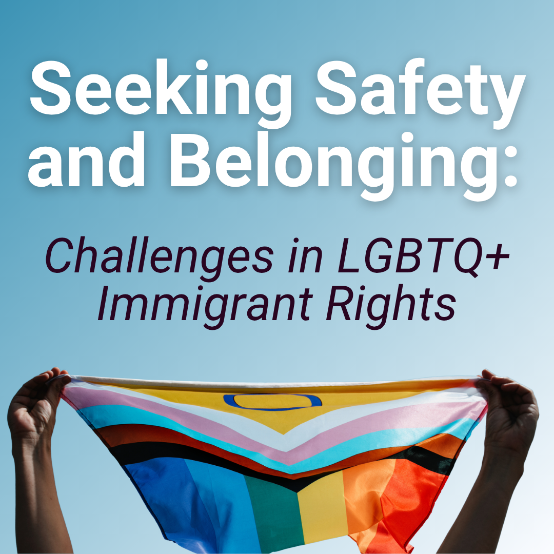 Seeking Safety and Belonging: Challenges in LGBTQ+ Immigrant Rights