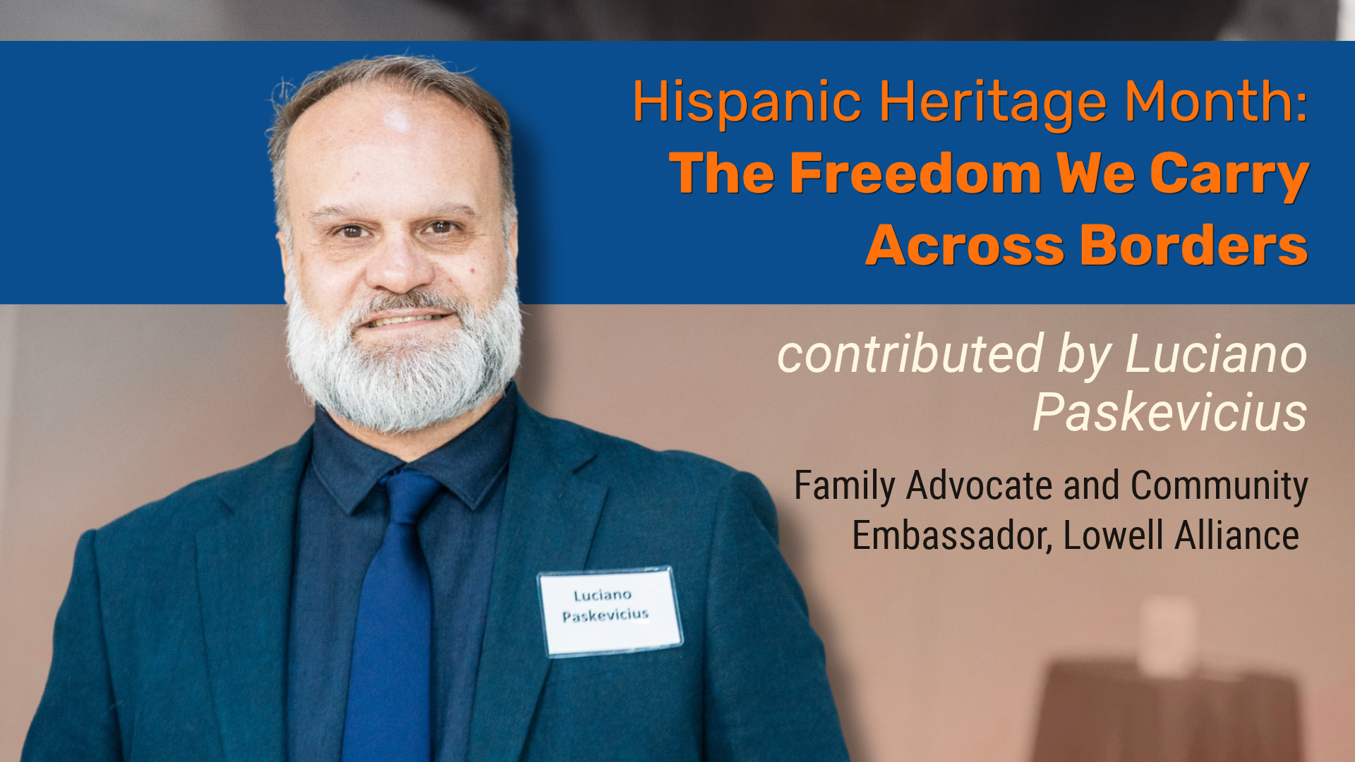 Hispanic Heritage Month: The Freedom We Carry Across Borders Contributed by Luciano Paskevicius, Family Advocate & Community Ambassador, Lowell Alliance